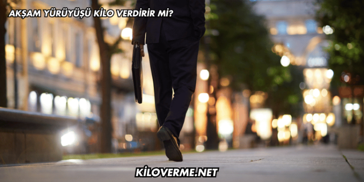 Akşam Yürüyüşü Kilo Verdirir mi?