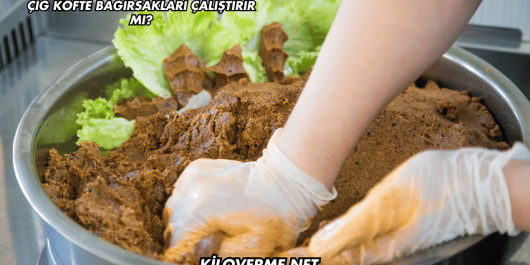 Çiğ Köfte Bağırsakları Çalıştırır mı