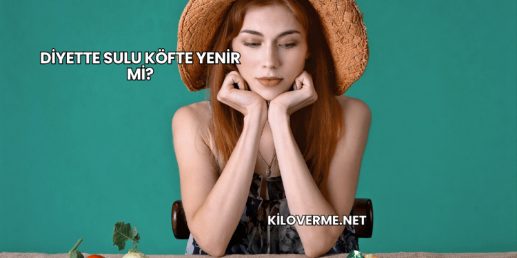 Diyette Sulu Köfte Yenir mi?