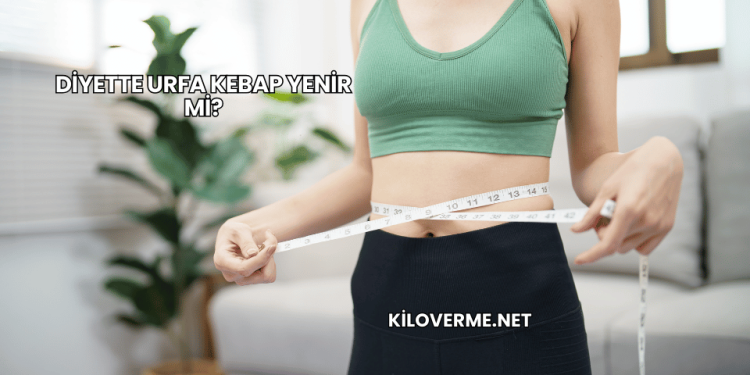 Diyette Urfa Kebap Yenir mi?