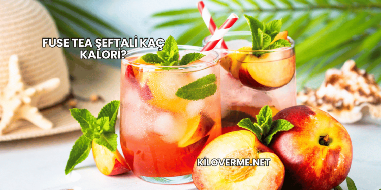 Fuse Tea Şeftali Kaç Kalori?