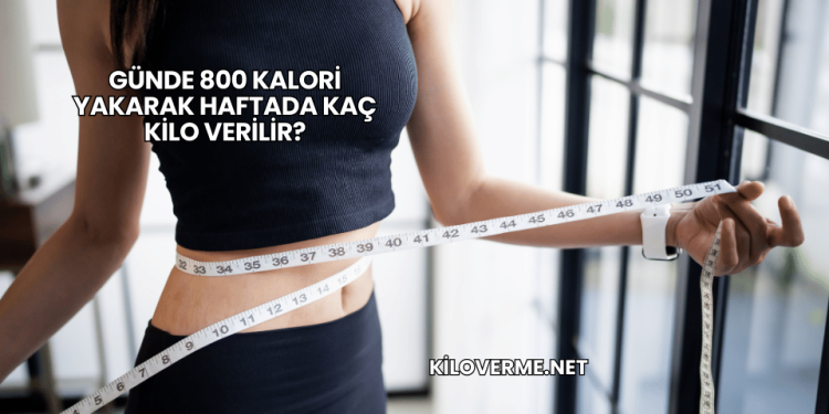 Günde 800 Kalori Yakarak Haftada Kaç Kilo Verilir?