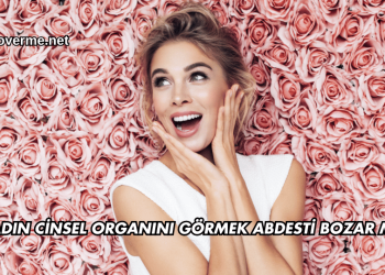 Kadın Cinsel Organını Görmek Abdesti Bozar mı