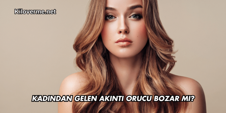 Kadından Gelen Akıntı Orucu Bozar mı
