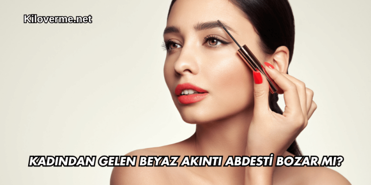 Kadından Gelen Beyaz Akıntı Abdesti Bozar mı