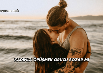 Kadınla Öpüşmek Orucu Bozar mı