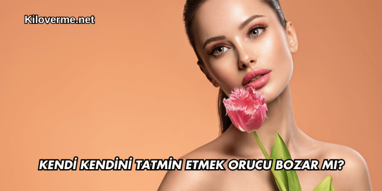 Kendi Kendini Tatmin Etmek Orucu Bozar mı