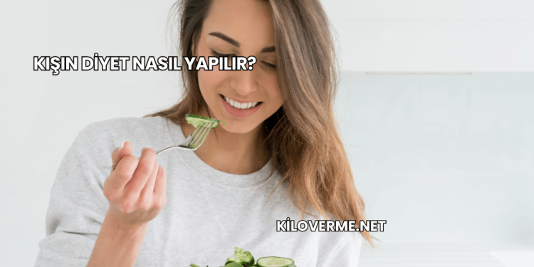 Kışın Diyet Nasıl Yapılır?