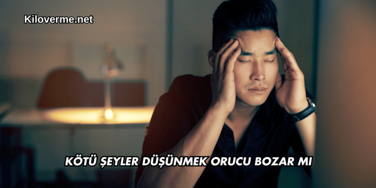 Kötü Şeyler Düşünmek Orucu Bozar mı