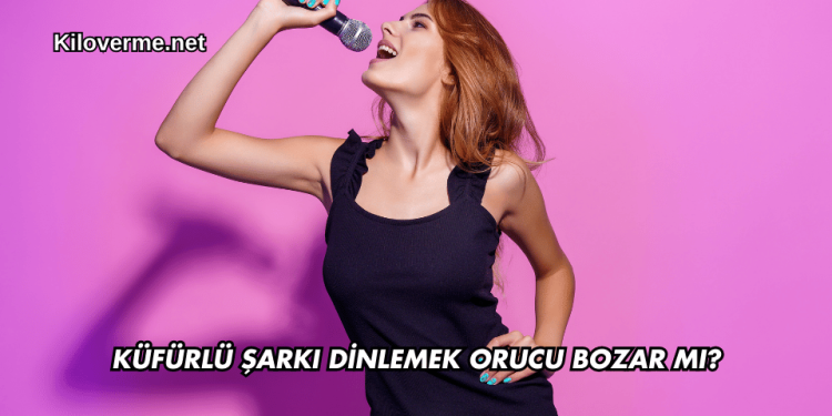 Küfürlü Şarkı Dinlemek Orucu Bozar mı