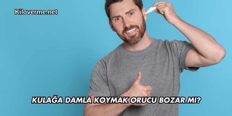 Kulağa Damla Koymak Orucu Bozar mı