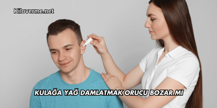 Kulağa Yağ Damlatmak Orucu Bozar mı