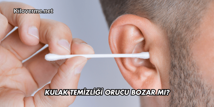 Kulak Temizliği Orucu Bozar mı