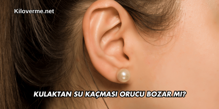 Kulaktan Su Kaçması Orucu Bozar mı