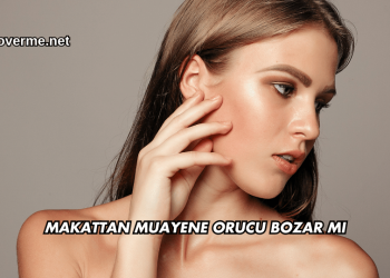 Makattan Muayene Orucu Bozar mı?