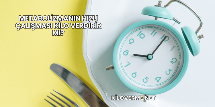 Metabolizmanın Hızlı Çalışması Kilo Verdirir mi?