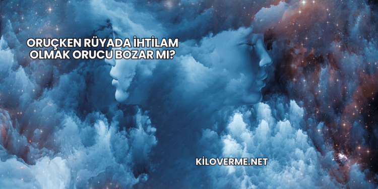 Oruçken Rüyada İhtilam Olmak Orucu Bozar mı?