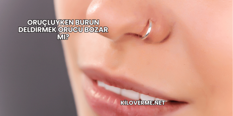 Oruçluyken Burun Deldirmek Orucu Bozar mı?