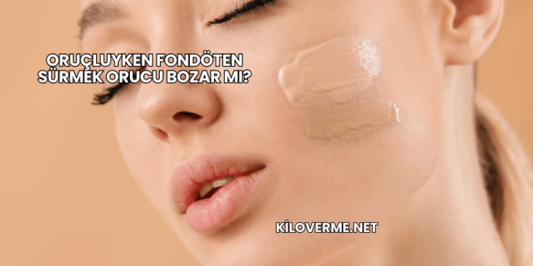 Oruçluyken Fondöten Sürmek Orucu Bozar mı?