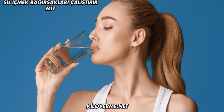 Su İçmek Bağırsakları Çalıştırır mı?