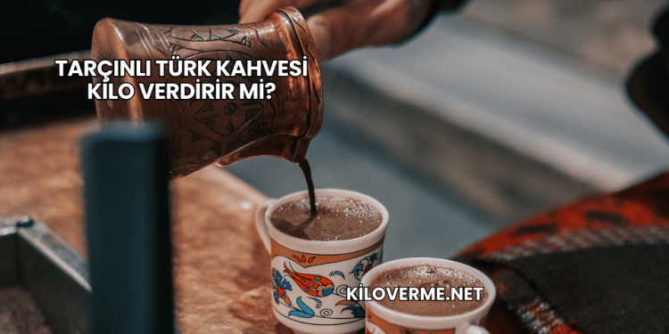 Tarçınlı Türk Kahvesi Kilo Verdirir mi?