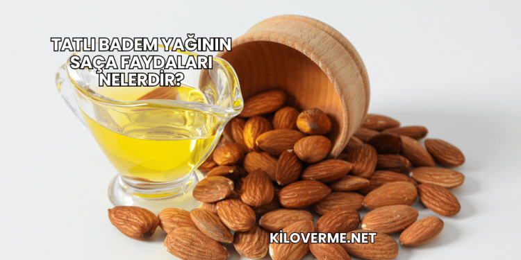 Tatlı Badem Yağının Saça Faydaları Nelerdir?