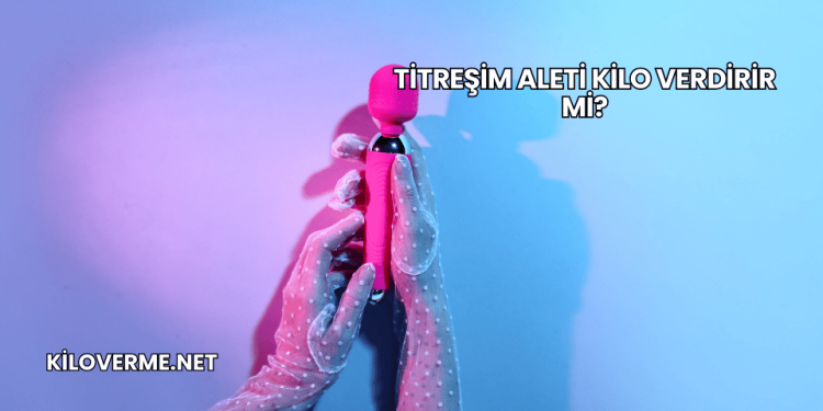 Titreşim Aleti Kilo Verdirir mi?