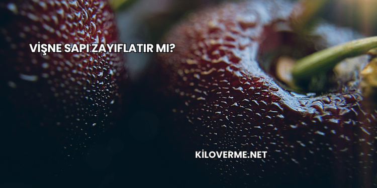 Vişne Sapı Zayıflatır mı?