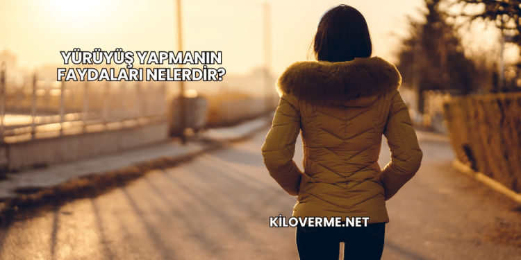 Yürüyüş Yapmanın Faydaları Nelerdir?