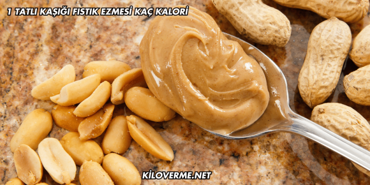 1 tatlı kaşığı fıstık ezmesi kaç kalori