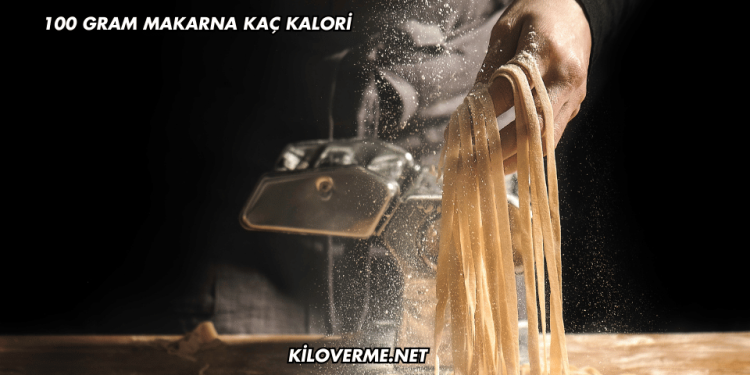100 Gram Makarna Kaç Kalori