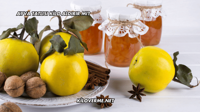 Ayva Tatlısı Kilo Aldırır mı?