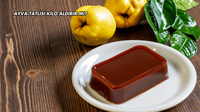 Ayva Tatlısı Kilo Aldırır mı?