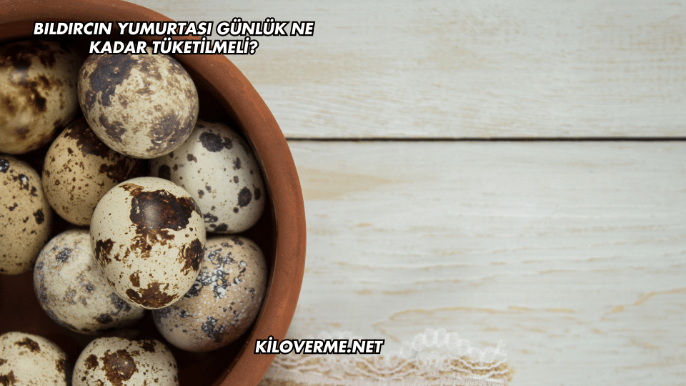 Bıldırcın Yumurtası Günlük Ne Kadar Tüketilmeli?