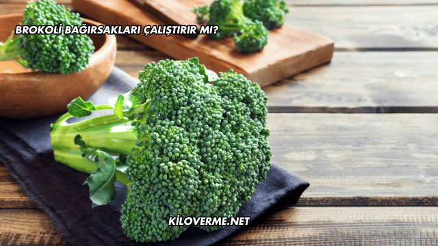 Brokoli Bağırsakları Çalıştırır mı?