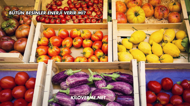 Bütün Besinler Enerji Verir mi?