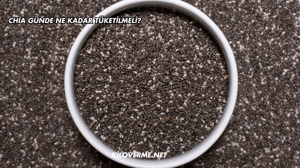 Chia Günde Ne Kadar Tüketilmeli?