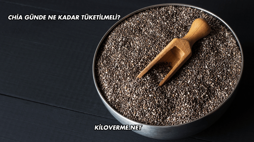 Chia Günde Ne Kadar Tüketilmeli?