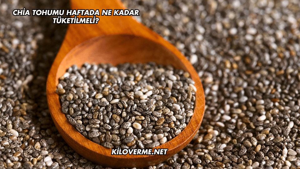Chia Tohumu Haftada Ne Kadar Tüketilmeli?