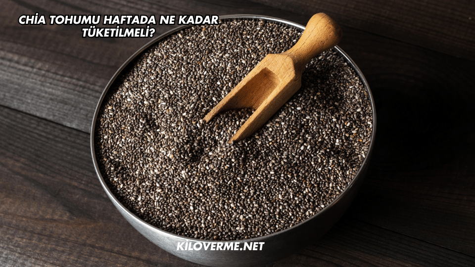 Chia Tohumu Haftada Ne Kadar Tüketilmeli?