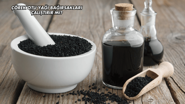 Çörek Otu Yağı Bağırsakları Çalıştırır mı?