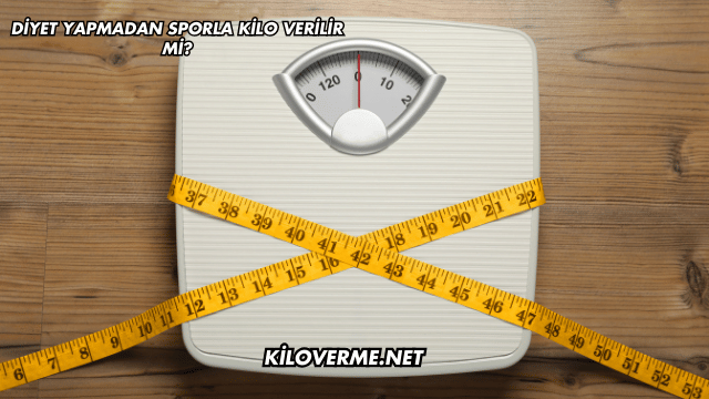 Diyet Yapmadan Sporla Kilo Verilir mi?