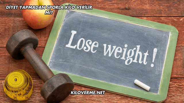 Diyet Yapmadan Sporla Kilo Verilir mi?