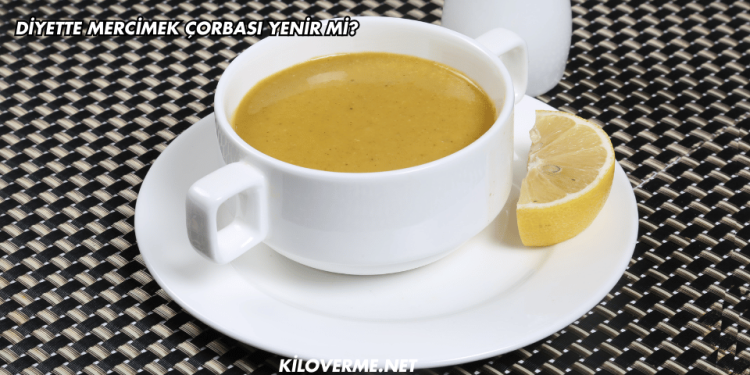 Diyette Mercimek Çorbası Yenir mi?