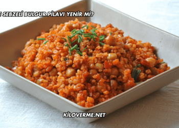 Diyette Sebzeli Bulgur Pilavı Yenir mi?
