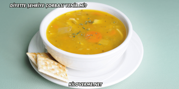 Diyette Şehriye Çorbası Yenir mi?