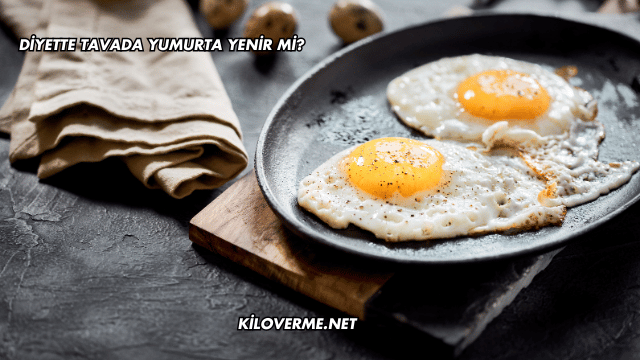 Diyette Tavada Yumurta Yenir mi?