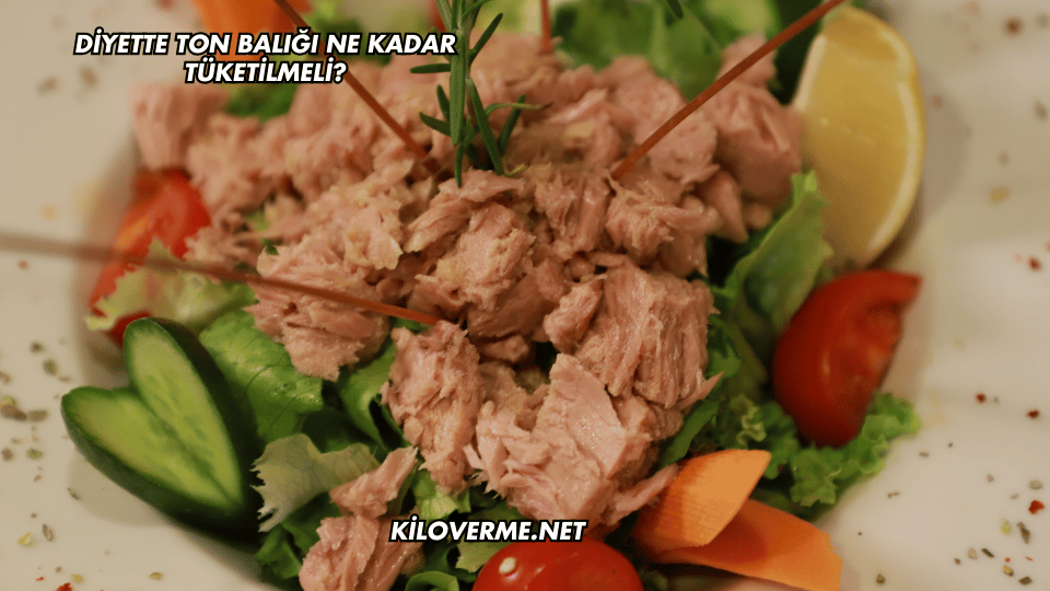 Diyette Ton Balığı Ne Kadar Tüketilmeli?