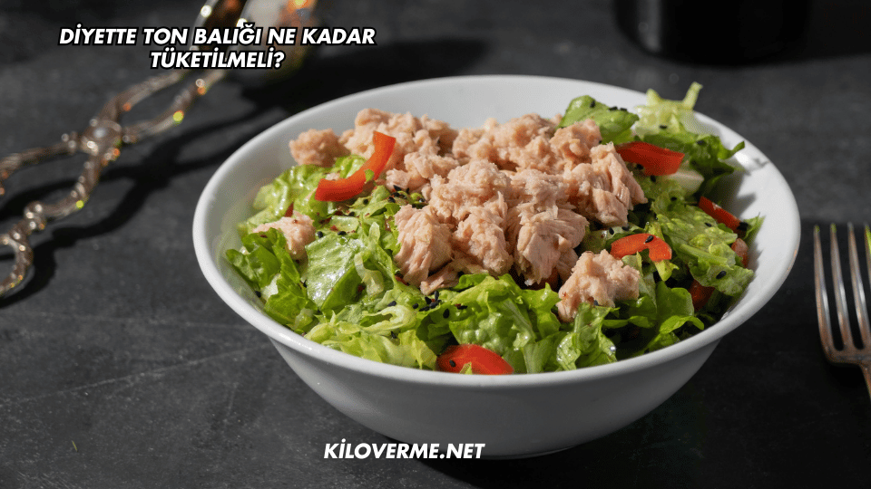 Diyette Ton Balığı Ne Kadar Tüketilmeli?
