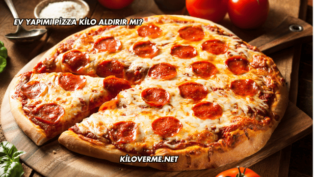 Ev Yapımı Pizza Kilo Aldırır mı?